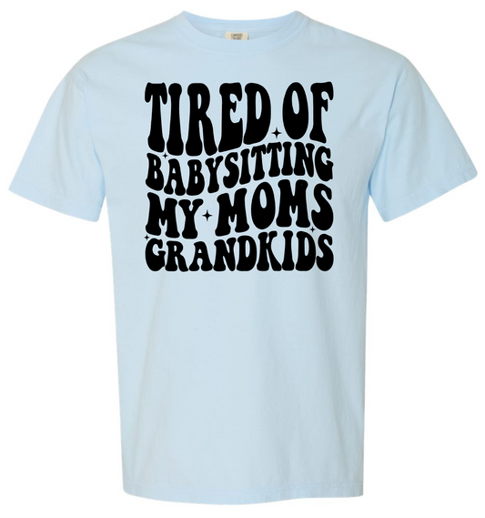 Tired of Babysitting My Mom's Grandkids Short & Long Sleeve T-shirt